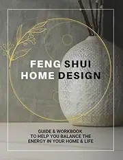 Feng Shui Home Design: Guide & Workbook to Help You Balance the Energy in Your Home & Life | Feng Shui Book For Beginners
