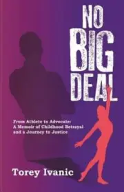 No Big Deal: From Athlete to Advocate: A Memoir of Childhood Betrayal and a: New