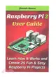 Raspberry Pi 2 User Guide ― Learn How It Works and Create 25 Fun & Easy Raspberry Pi Projects