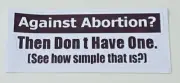 "Against Abortion Don't Have One! See How Simple" Sticker - 8'' x 3'' FREE SHIP!