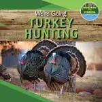 WE’RE GOING TURKEY HUNTING