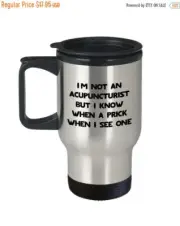 I’m not an Acupuncturist but I know when a prick when I see one Travel Mug