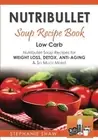 NUTRIBULLET SOUP RECIPE BOOK: LOW CARB NUTRIBULLET SOUP By Stephanie Shaw *NEW*