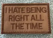 I HATE BEING RIGHT ALL THE TIME American Hook & Loop Morale Patch