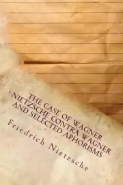 The Case of Wagner Nietzsche Contra Wagner and Selected Aphorisms by Friedrich W