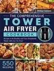 The Comprehensive Tower Air Fryer Cookbook: 550 Recipes to do Healthy and Tasty