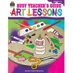 ART LESSONS: BUSY TEACHER’S GUIDE : GRADES 3-5