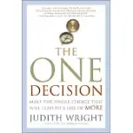 THE ONE DECISION: MAKE THE SINGLE CHOICE THAT WILL LEAD TO A LIFE OF MORE