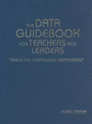 The Data Guidebook for Teachers And Leaders: Tools for Continuous Improvement