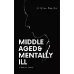 MIDDLE AGED & MENTALLY ILL: A BOOK OF POETRY