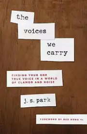 Voices We Carry, The: Finding Your One, True Voice in a World of Clamor and Nois