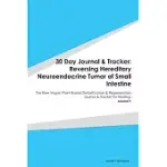 30 DAY JOURNAL & TRACKER: REVERSING HEREDITARY NEUROENDOCRINE TUMOR OF SMALL INTESTINE: THE RAW VEGAN PLANT-BASED DETOXIFICATION & REGENERATION