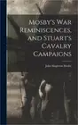 Mosby's War Reminiscences, and Stuart's Cavalry Campaigns (Hardback or Cased Boo