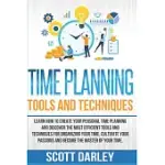 TIME PLANNING TOOLS AND TECHNIQUES: LEARN HOW TO CREATE YOUR PERSONAL TIME PLANNING AND DISCOVER THE MOST EFFICIENT TOOLS AND TECHNIQUES TO ORGANIZE Y