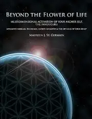Beyond the Flower of Life: Multidimensional Activation of your Higher Self, the Inner Guru--Advanced MerKaBa Teachings, Sacred Geometry & the Opening of Your Heart