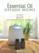 Essential Oil Diffuser Recipes ― 100+ of the Best Aromatherapy Blends for Home, Health, and Family