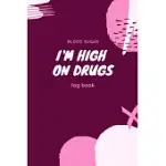 I’’M HIGH ON DRUGS: DIABETES RECORD BOOK, WEEKLY BLOOD SUGAR LOG AND GLUCOSE TRACKER, KEEP TRACK OF YOUR BLOOD SUGAR, INSULIN DOSE JOURNAL