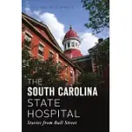 THE SOUTH CAROLINA STATE HOSPITAL: STORIES FROM BULL STREET