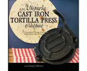My Victoria Cast Iron Tortilla Press Cookbook