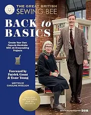 The Great British Sewing Bee: Back to Basics: Create Your Own Capsule Wardrobe With 25 Dressmaking Projects