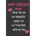 HAPPY CHRISTMAS MOM FROM THE KID YOU INHERITED: FROM STEPSON STEPDAUGHTER STEPCHILD STEPKID - RUDE NAUGHTY CHRISTMAS NOTEBOOK FOR HER MOTHER MOM MUM B