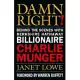 Damn Right: Behind the Scenes With Berkshire Hathaway Billionaire Charlie Munger