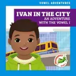 IVAN IN THE CITY: AN ADVENTURE WITH THE VOWEL I