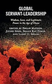 Global Servant-Leadership: Wisdom, Love, and Legitimate Power in the Age of Chaos