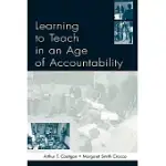 LEARNING TO TEACH IN AN AGE OF ACCOUNTABILITY