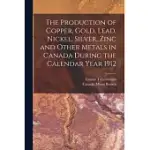 THE PRODUCTION OF COPPER, GOLD, LEAD, NICKEL, SILVER, ZINC AND OTHER METALS IN CANADA DURING THE CALENDAR YEAR 1912 [MICROFORM]