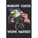 NOBODY CARES WORK HARDER: FUNNY WORKOUT NOTEBOOK FOR ANY PATRIOTIC BODYBUILDING AND FITNESS ENTHUSIAST. DIY FITNESS TRACKER GYM MOTIVATIONAL QUO