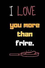 I love you more than frire.: (6 x 9 in) Hardcover Linen Notebook For Couples, Boyfriend or Girlfriend - Love Letters In this Diary Book.