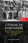 Citizens of Everywhere: Indian Women, Nationalism and Cosmopolitanism, 1920-1952