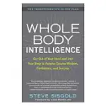 WHOLE BODY INTELLIGENCE: GET OUT OF YOUR HEAD AND INTO YOUR BODY TO ACHIEVE GREATER WISDOM, CONFIDENCE, AND SUCCESS