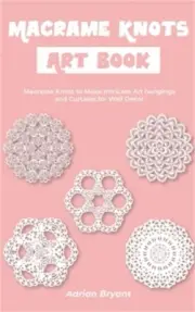 Macrame Knots Art Book: Macrame Knots to Make Intricate Art hangings and Curtain