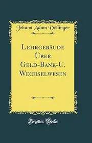 Lehrgebäude Über Geld-Bank-U. Wechselwesen (Classic Reprint)