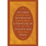 AN EARLY BOURGEOIS LITERATURE IN GOLDEN AGE SPAIN: LAZARILLO DE TORMES, GUZMAN DE ALFARACHE AND BALTASAR GRACIAN