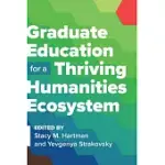 GRADUATE EDUCATION FOR A THRIVING HUMANITIES ECOSYSTEM