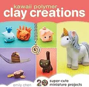 Kawaii Polymer Clay Creations: 20 Super-Cute Miniature Projects