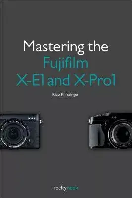 Mastering the Fujifilm X-E1 and X-Pro1