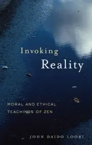 Invoking Reality: Moral and Ethical Teachings of Zen by John Daido Loori (Englis