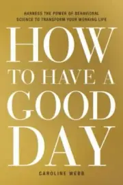 How to Have a Good Day : Harness the Power of Behavioral Science to Transform...