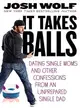 It Takes Balls—Dating Single Moms and Other Confessions from an Unprepared Single Dad