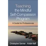 TEACHING THE MINDFUL SELF-COMPASSION PROGRAM: A GUIDE FOR PROFESSIONALS