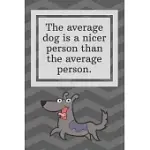 THE AVERAGE DOG IS A NICER PERSON THAN THE AVERAGE PERSON: FUNNY NOTEBOOK-BLANK NOTEBOOK SKETCHBOOK JOURNAL 6X9 120 PAGES