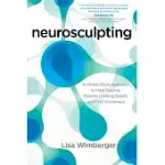 NEUROSCULPTING: A WHOLE-BRAIN APPROACH TO HEAL TRAUMA, REWRITE LIMITING BELIEFS, AND FIND WHOLENESS