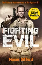 Fighting Evil: The Ordinary Man who went to War Against ISIS by Macer Gifford (E