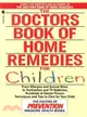 The Doctors Book of Home Remedies for Children ─ From Allergies and Animal Bites to Toothaches and TV Addiction, Hundreds of Doctor-proven Techniques and Tips to Care for Your Child