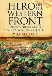 Hero on the Western Front : Discovering Alvin York's WWI Battlefield by Michael