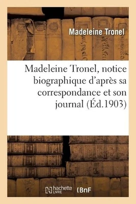 Madeleine Tronel, Notice Biographique d'Aprs Sa Correspondance Et Son Journal by